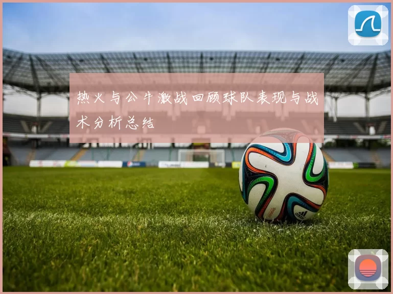 热火与公牛激战回顾球队表现与战术分析总结