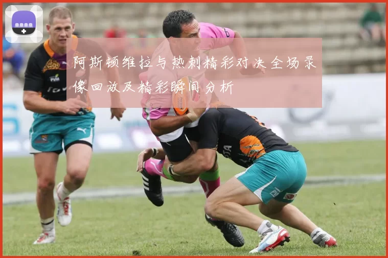 阿斯顿维拉与热刺精彩对决全场录像回放及精彩瞬间分析