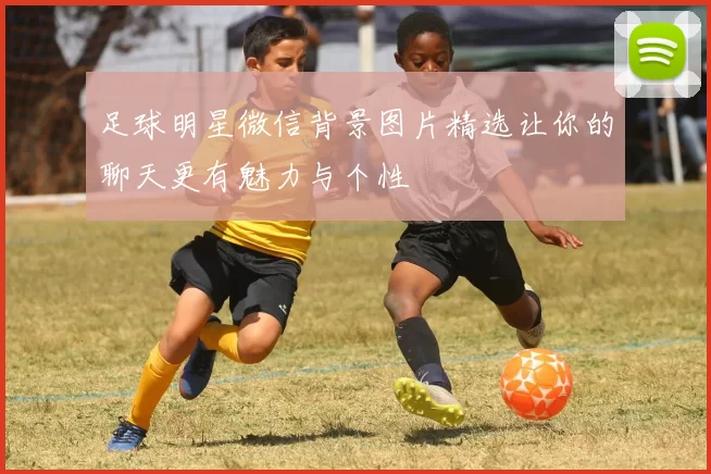 足球明星微信背景图片精选让你的聊天更有魅力与个性