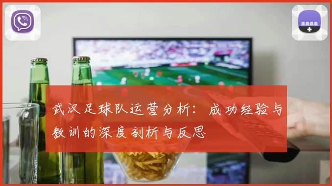 武汉足球队运营分析：成功经验与教训的深度剖析与反思