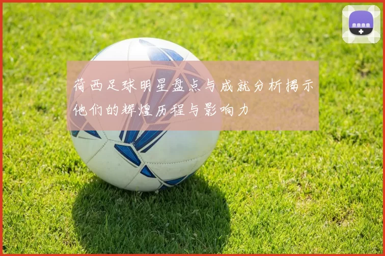 荷西足球明星盘点与成就分析揭示他们的辉煌历程与影响力