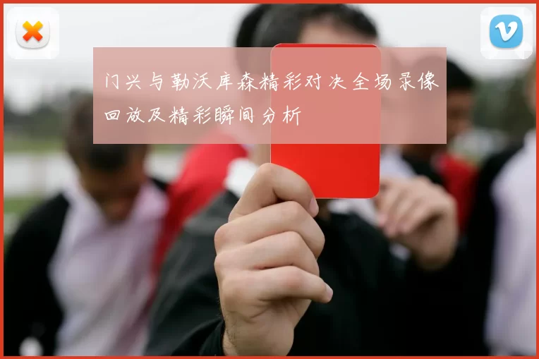 门兴与勒沃库森精彩对决全场录像回放及精彩瞬间分析